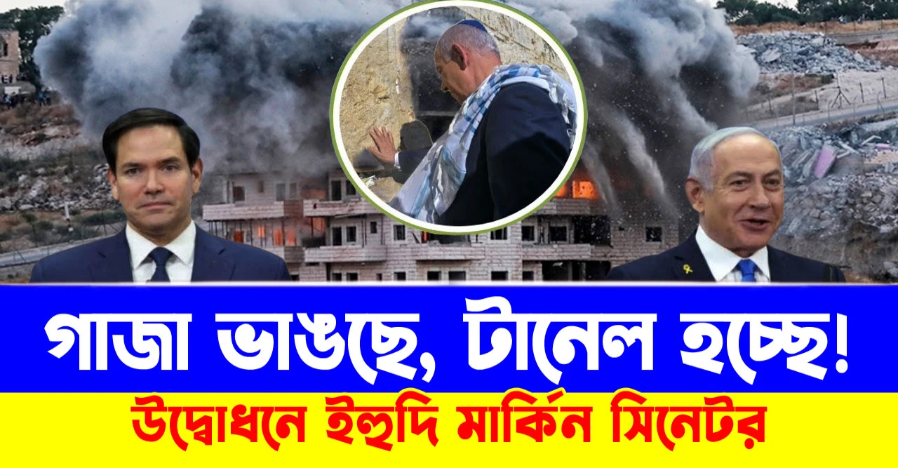 টানেল হচ্ছে, গাজায় ঘর ভাঙছে! উদ্বোধনে ইহুদি মার্কিন সিনেটর