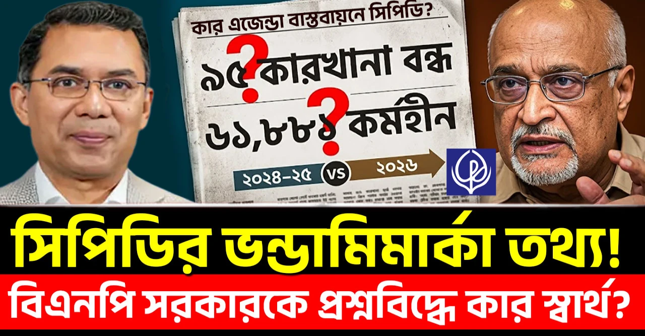 ৯৫ কারখানা বন্ধ ও ৬১৮৮১ কর্মহীন: সিপিডির ভন্ডামিমার্কা তথ্যে প্রশ্নবিদ্ধ বিএনপি সরকার?