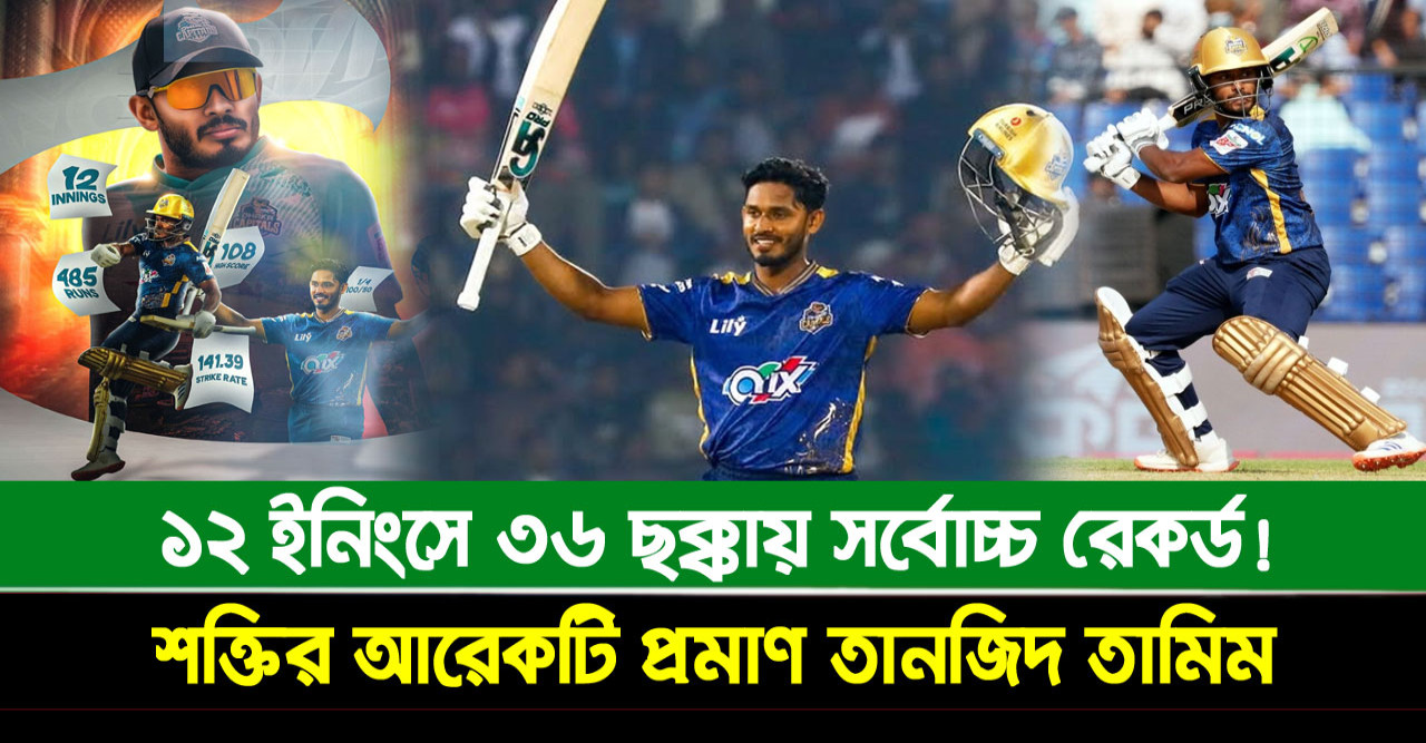 ১২ ইনিংসে ৩৬ ছক্কায় সর্বোচ্চ রেকর্ড! শক্তির আরেকটি প্রমাণ তানজিদ
