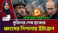 পুতিনের শেষ হুংকার: ধ্বংসের নিশানায় ইউক্রেন