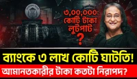আওয়ামী আমলের লুটপাটে ২১ ব্যাংকে ৩ লাখ কোটি ঘাটতি! আপনার টাকা কতটা নিরাপদ?