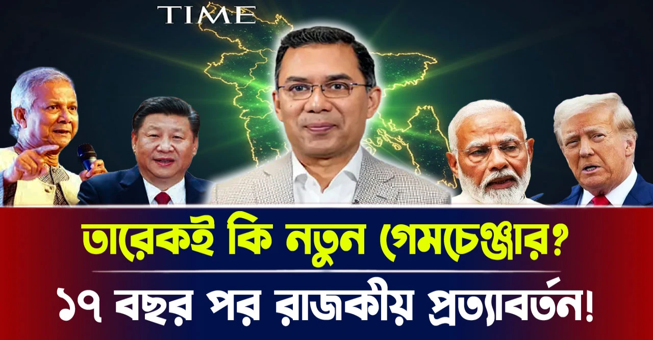 তারেক জিয়াই কি নতুন গেমচেঞ্জার? ১৭ বছর পর রাজকীয় প্রত্যাবর্তন!