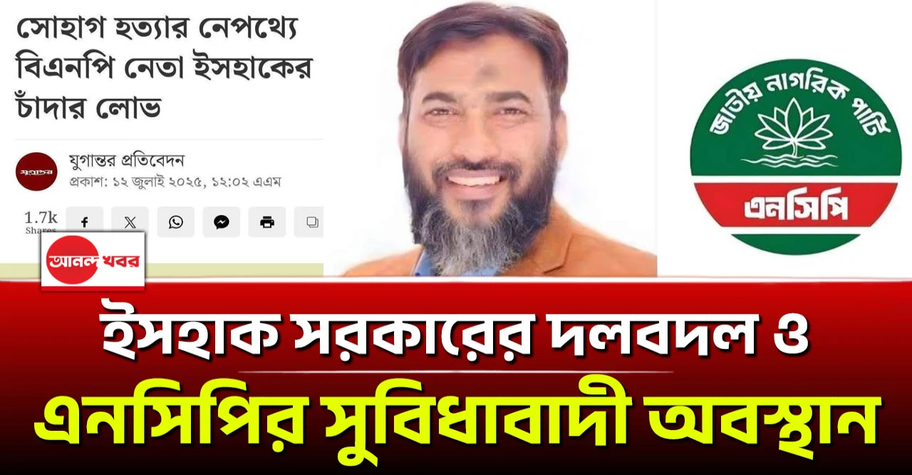 ইসহাক সরকারের আকস্মিক দলবদল ও এনসিপির সুবিধাবাদী অবস্থান
