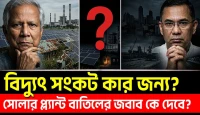 ইউনূস আমলে Solar Plant বাতিলের জবাব কে দেবে? লোডশেডিং কার জন্য?